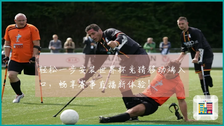 轻松一步安装世界杯竞猜移动端入口，畅享赛事直播新体验！